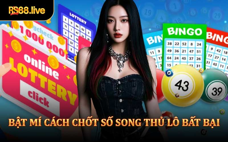 Mở khóa bí quyết chốt số song thủ lô bất bại