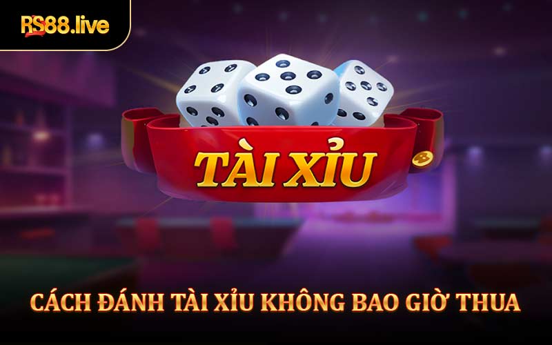 3+ Cách Đánh Tài Xỉu Bất Bại Giúp Bạn Săn Thưởng Khủng