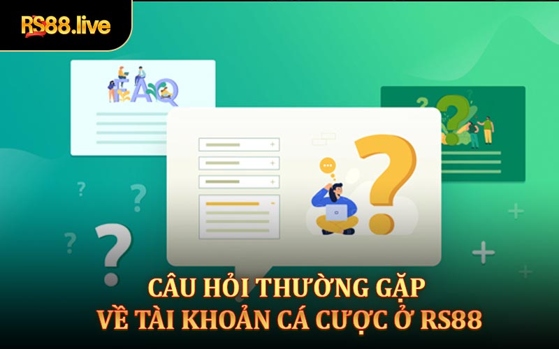 Câu hỏi thường gặp về tài khoản cá cược ở Rs88