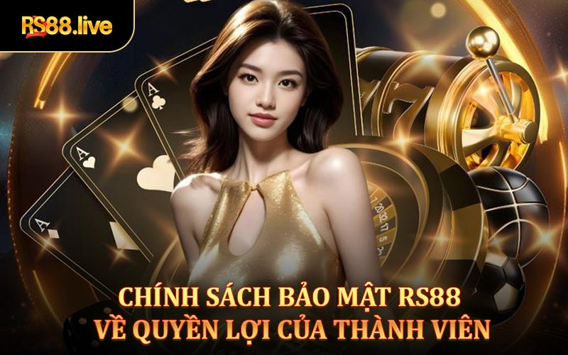 Chính sách bảo mật Rs88 về quyền lợi của thành viên