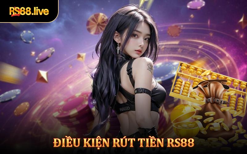 Những điều kiện cơ bản khi thực hiện Rút tiền Rs88