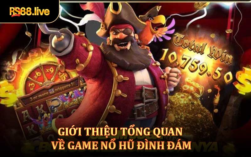 Giới thiệu tổng quan về game nổ hũ đình đám