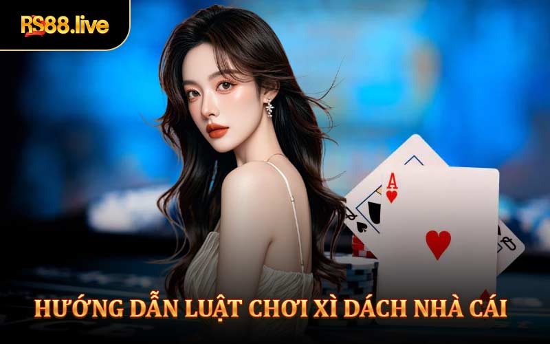 Hướng dẫn chi tiết về luật chơi xì dách nhà cái