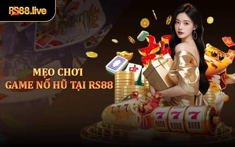 Mẹo chơi game nổ hũ từ cao thủ RS88