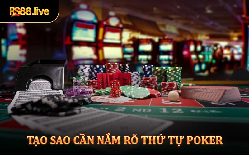 Lý do cần nắm bắt thứ tự Poker