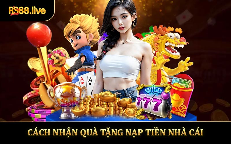 Cách nhận quà tặng nạp tiền nhà cái