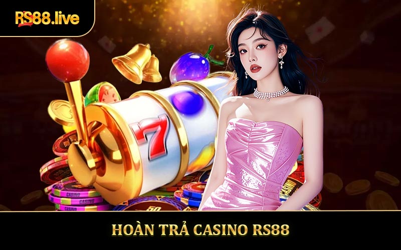 Hoàn Trả Casino - Nhận Lợi Thưởng Hấp Dẫn Sau Mỗi Ván Chơi