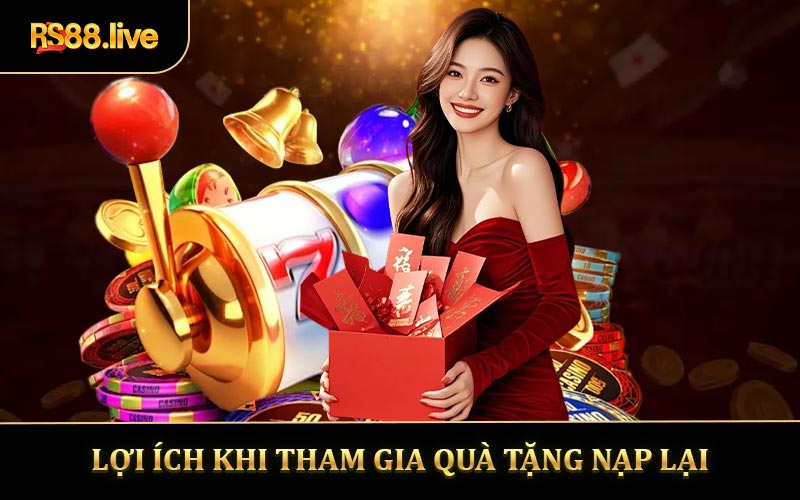 Lợi ích khi tham gia quà tặng nạp lại