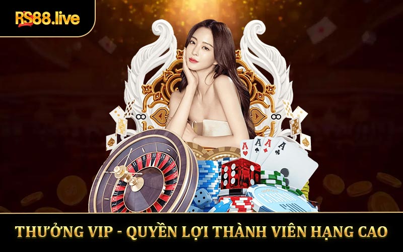 Thưởng VIP - Quyền lợi riêng dành cho thành viên hạng cao