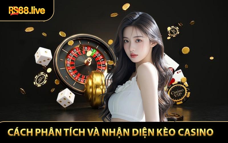 Cách Phân Tích và Nhận Diện Kèo Casino Dành Cho Tân Binh