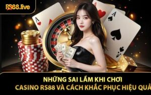 Những Sai Lầm Khi Chơi Casino RS88 và Cách Khắc Phục Hiệu Quả